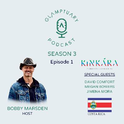 GLAMPTUARY PODCAST - SEASON 3/EPISODE 01 - WITH SPECIAL GUESTS DAVID COMFORT, JIMENA MORA & MEGAN BOWERS FROM KINKARA LUXURY RETREAT