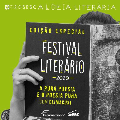 Ep.04 - #FestivalLiterário - a pura poesia e o poesia pura - Elimacuxi Ep.04 - #FestivalLiterário - a pura poesia e o poesia pura - Elimacuxi