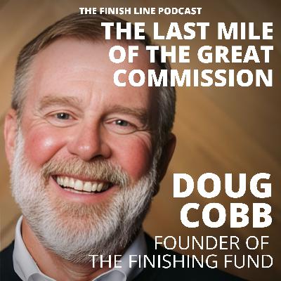 Doug Cobb, Founder of the Finishing Fund, on the Last Mile of the Great Commission (Ep. 168)