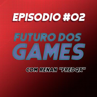 #02 - Futuro dos Games (com Renan "FREDQX") #02 - Futuro dos Games (com Renan "FREDQX")