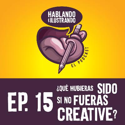 Ep.15 Hablando e Ilustrando / ¿QUÉ HUBIERAS SIDO SI NO FUERAS CREATIVE? Ep.15 Hablando e Ilustrando / ¿QUÉ HUBIERAS SIDO SI NO FUERAS CREATIVE?