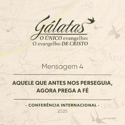 Mensagem 4 - Aquele que antes nos perseguia, agora prega a fé