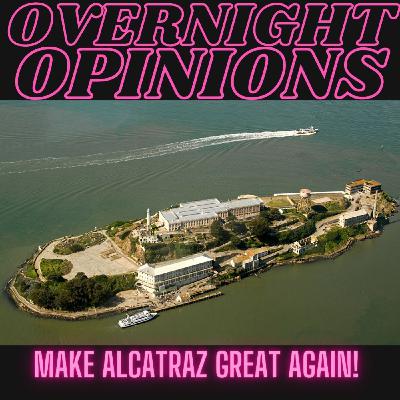 Make Alcatraz Great Again! | OVERNIGHT OPINIONS Make Alcatraz Great Again! | OVERNIGHT OPINIONS