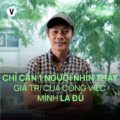 Biên đạo múa Tấn Lộc: Chỉ cần một người nhìn thấy giá trị công việc mình là đủ - Have A Sip #230