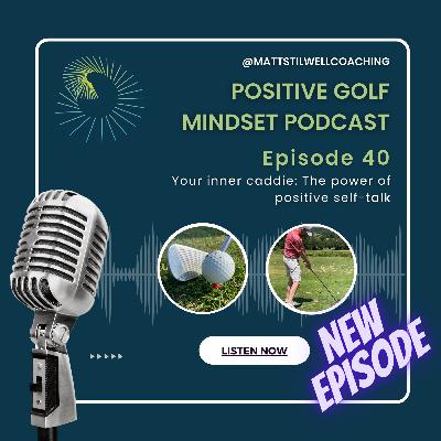 EP#40 Your Inner Caddie - The power of positive self-talk EP#40 Your Inner Caddie - The power of positive self-talk