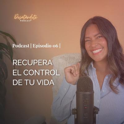 Recupera el CONTROL de tu VIDA | Ep. 06