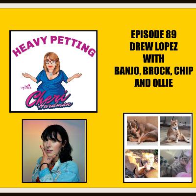 Episode 89 Heavy Petting with Cheri Hardman and guest Drew Lopez