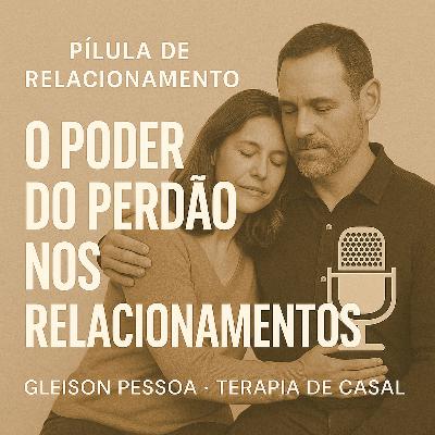 # 12 - Pílulas de Relacionamento - O Poder do Perdão nos Relacionamentos # 12 - Pílulas de Relacionamento - O Poder do Perdão nos Relacionamentos