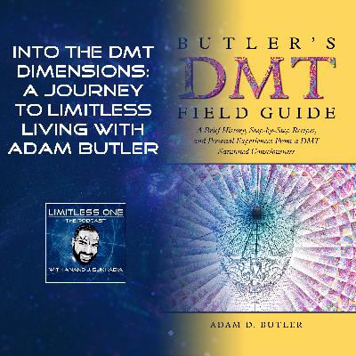 Into The DMT Dimensions: A Journey To Limitless Living With Adam Butler Into The DMT Dimensions: A Journey To Limitless Living With Adam Butler