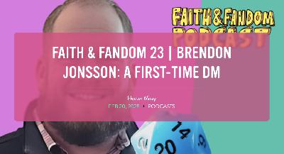 Faith & Fandom 23 | Brendon Jonsson: A First-Time DM