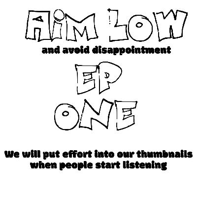 Aim Low EP 1: Pilot