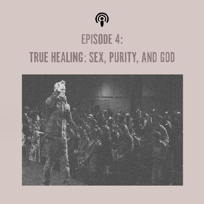 EP 4: True Healing: Sex, Purity, and God