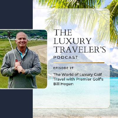 Ep 27 - The World of Luxury Golf Travel with Premier Golf's Bill Hogan Ep 27 - The World of Luxury Golf Travel with Premier Golf's Bill Hogan