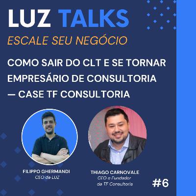 LUZ Talks #6 - Como Sair do CLT e se Tornar Empresário de Consultoria