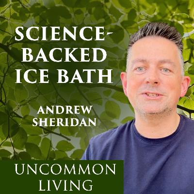How to Ice Bath for Your Nervous System | Andrew Sheridan | Uncommon Living 25 How to Ice Bath for Your Nervous System | Andrew Sheridan | Uncommon Living 25