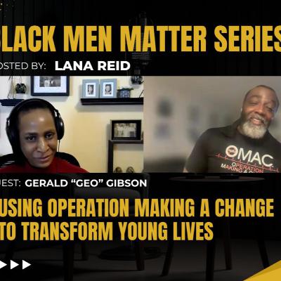 Black Men Matter Series: Using Operation Making A Change to Transform Young Lives | Gerald โGEOโ Gibson Black Men Matter Series: Using Operation Making A Change to Transform Young Lives | Gerald โGEOโ Gibson
