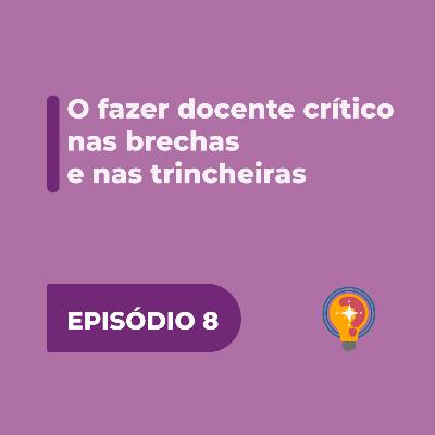 # 8 - O fazer docente crítico nas brechas e nas trincheiras