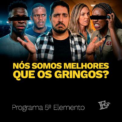 Nós somos MELHORES que os Gringos? | PROGRAMA 5º ELEMENTO