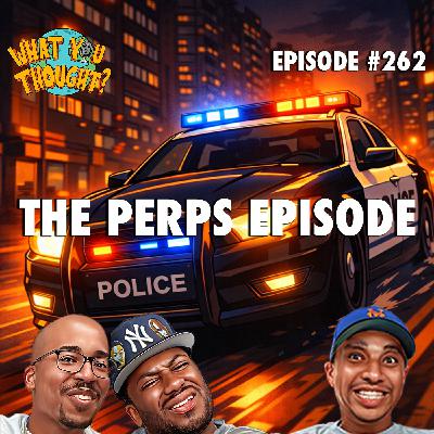 What You Thought #252 | The Perps Episode