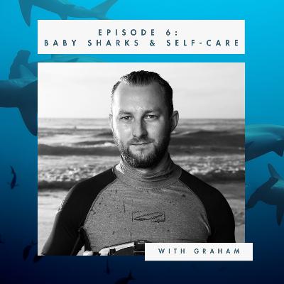 Episode 6: Baby Sharks & Self-Care WithGraham