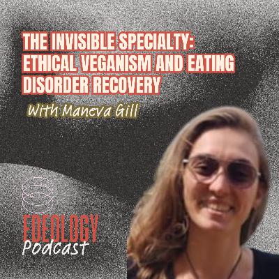 The Invisible Specialty: Ethical veganism and eating disorder recovery with Maneva Gill The Invisible Specialty: Ethical veganism and eating disorder recovery with Maneva Gill