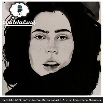 CastelaCast #09 - Entrevista com Márcia Raquel + Arte em Quarentena #trokideia