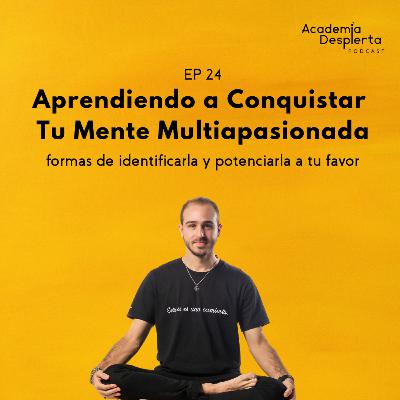 EP24 - Aprendiendo a Conquistar tu Mente Multiapasionada