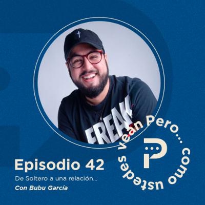 E42- "De soltero a una relación..." con Bubu García