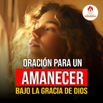 Oraciones Poderosas: Oración para un amanecer bajo la gracia de Dios #668