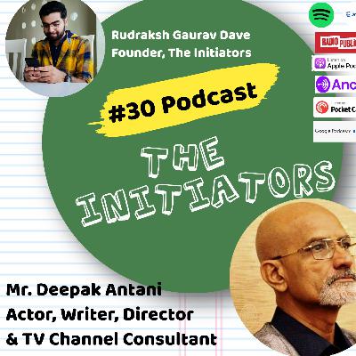 #30 Podcast with Mr. Deepak Antani (Actor, Writer, Director & TV Channel Consultant)