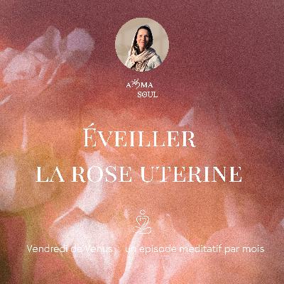 Eveiller la rose utérine (épisode méditatif) Eveiller la rose utérine (épisode méditatif)