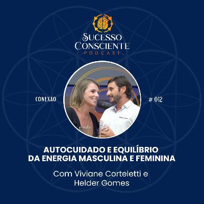 Autocuidado e Equilíbrio da Energia Masculina e Feminina (com Viviane e Helder) - Conexão #012 Autocuidado e Equilíbrio da Energia Masculina e Feminina (com Viviane e Helder) - Conexão #012