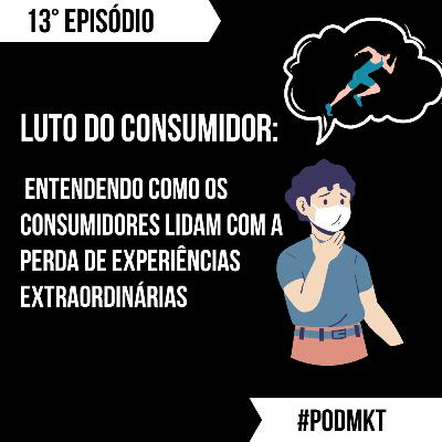 Luto do consumidor: entendendo como os consumidores lidam com a perda de experiências extraordinárias - PODMKT #13