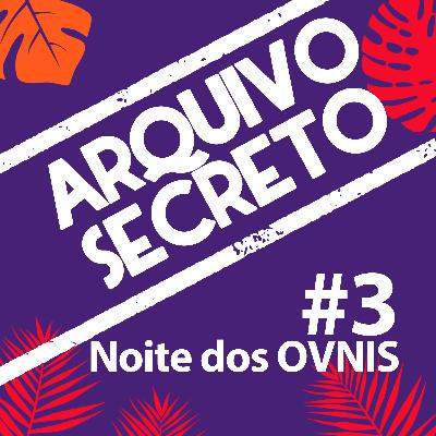 Arquivo Secreto #3 - Noite dos OVNIS
