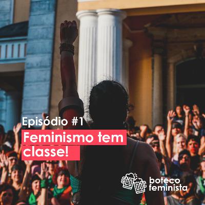 Feminismo tem classe! - #1