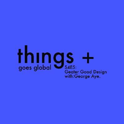 Greater Good Design With George Aye (s04 e05) Greater Good Design With George Aye (s04 e05)