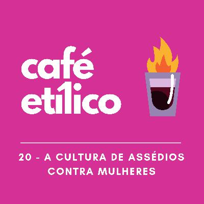 #20 - A Cultura de Assédio Contra Mulheres