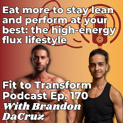 Eat more to stay lean and perform at your best: the high-energy flux lifestyle - With Brandon DaCruz - Ep. 170