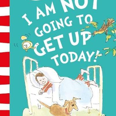 I am not going to get up today!