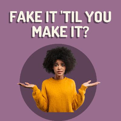 Episode 275: Fake It ‘Til You Make It?