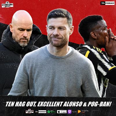 Ten hag Out, Excellent Alonso & Pog-BAN!