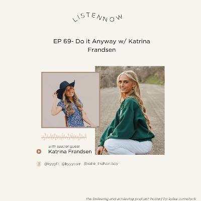 EP 69- Do It Anyway w/ Katrina Frandsen
