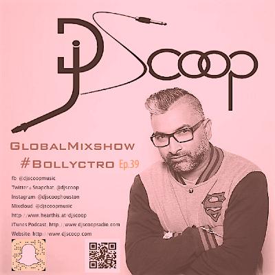 Global Mixshow #Bollyctro Ep.39 DJ Scoop 2019-07-12