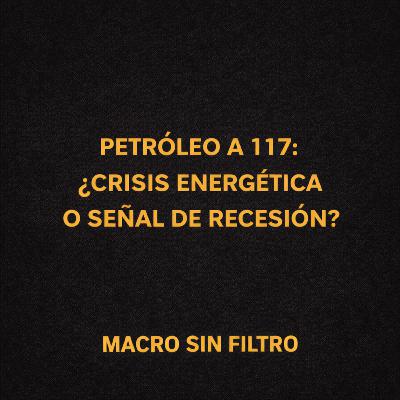 Petróleo a 117: ¿Crisis Energética o Señal de Recesión?