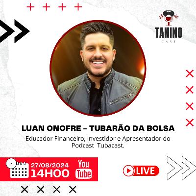 LUAN ONOFRE - TUBARÃO DA BOLSA (Investimentos - Tubacast) - Tanino Cast #079