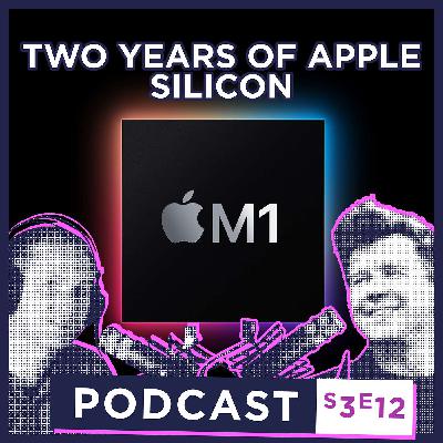 S3 E12 - TWO Years of Apple Silicon... a BIG Impact!
