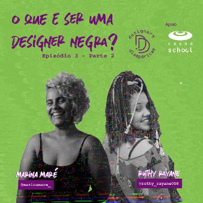 Episódio 3 - O que é ser uma designer negra? (Parte 2)