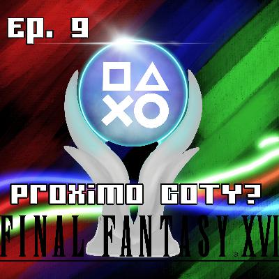 Ep. 9 Final Fantsay XVI Proximo GOTY?