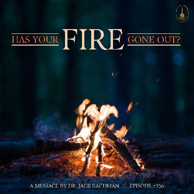 E356 - "Has Your Fire Gone Out?" by Dr. Jack Bachman