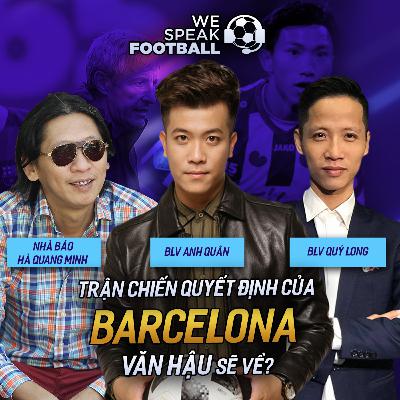 WE SPEAK FOOTBALL | TRẬN QUYẾT CHIẾN CỦA BARCA - VĂN HẬU SẼ VỀ? WE SPEAK FOOTBALL | TRẬN QUYẾT CHIẾN CỦA BARCA - VĂN HẬU SẼ VỀ?
